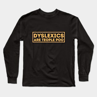 Dyslexics Are Teople Poo! Long Sleeve T-Shirt